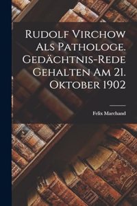 Rudolf Virchow als Pathologe. Gedächtnis-Rede gehalten am 21. Oktober 1902