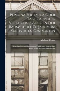 Pomona Bohemica Oder Tabellarisches Verzeichnis Aller In Der Baumschule Zu Jaromirz Kultivirten Obstsorten