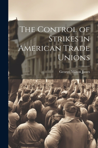 Control of Strikes in American Trade Unions