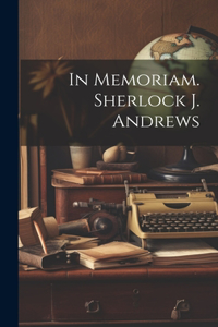 In Memoriam. Sherlock J. Andrews