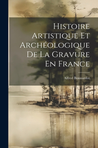 Histoire Artistique Et Archéologique De La Gravure En France