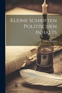 Kleine Schriften Politischen Inhalts
