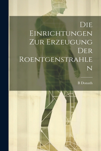Die Einrichtungen Zur Erzeugung Der Roentgenstrahlen