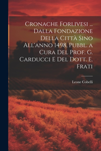 Cronache Forlivesi ... Dalla Fondazione Della Città Sino All'anno 1498, Pubbl. a Cura Del Prof. G. Carducci E Del Dott. E. Frati