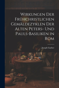 Wirkungen Der Frühchristlichen Gemäldezyklen Der Alten Peters- Und Pauls-Basiliken in Rom
