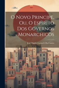 O Novo Principe, Ou, O Espirito Dos Governos Monarchicos