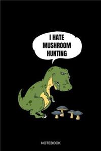 I Hate Mushroom Hunting Notebook