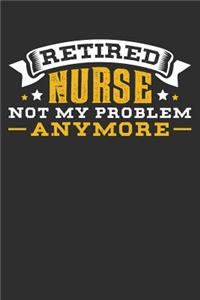 Retired Nurse Not My Problem Anymore