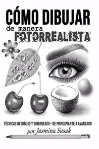 Cómo Dibujar de Manera Fotorrealista: Técnicas de Dibujo y Sombreado - De Principiante a Avanzado