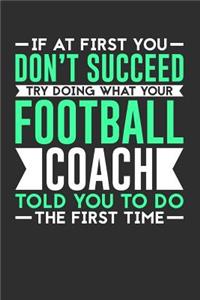If At First You Don't Succeed Try Doing What Your Football Coach Told You To Do The First Time