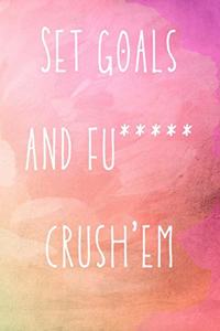 Set goals and fu***** crush'em