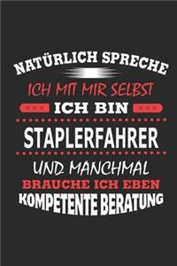 Natürlich spreche ich mit mir selbst Ich bin Staplerfahrer und manchmal brauche ich eben kompetente Beratung