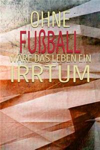 Ohne Fußball Wäre Das Leben Ein Irrtum