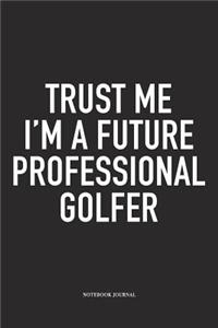 Trust Me I'm a Future Professional Golfer