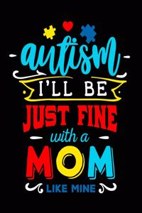 Autism I'll Be Just Fine with a Mom Like Mine: Autism Planner Journal - A 24-Week Planner Workbook for Parents and Teachers to Keep Track of Educational Goals, Therapy Goals, Appointments, and Ac