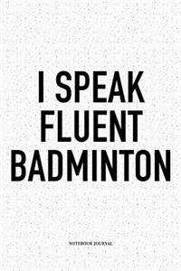 I Speak Fluent Badminton
