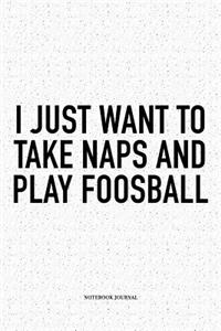I Just Want To Take Naps And Play Foosball