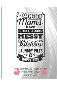 Good Moms Have Sticky Floors - Filled With Love Lined Journal 8 x 10 196 Pages