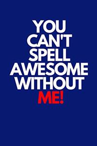 You Can't Spell Awesome Without Me