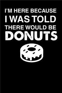I'm Here Because I Was Told There Would Be Donuts