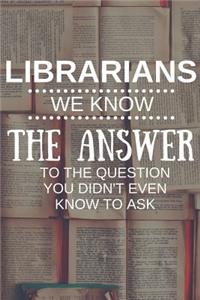 Librarians We Know The Answer To The Question You Didn't Even Know To Ask: Inspirational Blank Lined Small Librarian Journal Notebook, A Gift For Librarians And Everyone Who Love Books And Library