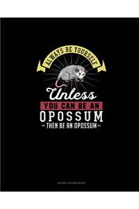 Always Be Yourself Unless You Can Be An Opossum Then Be An Opossum