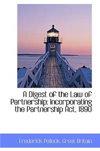 Digest of the Law of Partnership: Incorporating the Partnership Act, 1890