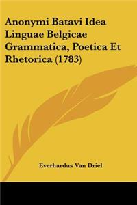 Anonymi Batavi Idea Linguae Belgicae Grammatica, Poetica Et Rhetorica (1783)