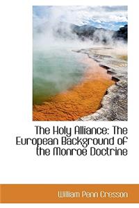 The Holy Alliance: The European Background of the Monroe Doctrine