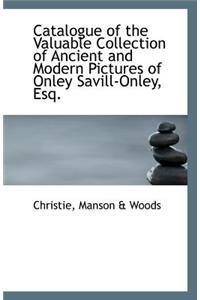 Catalogue of the Valuable Collection of Ancient and Modern Pictures of Onley Savill-Onley, Esq.