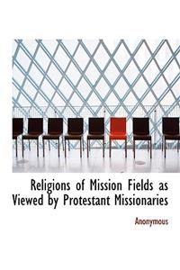 Religions of Mission Fields as Viewed by Protestant Missionaries