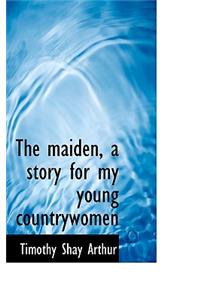 The Maiden, a Story for My Young Countrywomen