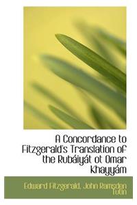 A Concordance to Fitzgerald's Translation of the Rub Iy T OT Omar Khayy M