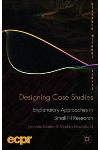 Designing Case Studies: Explanatory Approaches in Small-N Research: Explanatory Approaches in Small-N Research