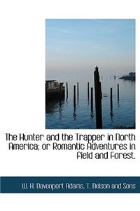 The Hunter and the Trapper in North America; Or Romantic Adventures in Field and Forest.