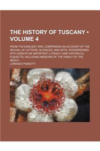 The History of Tuscany (Volume 4); From the Earliest Era Comprising an Account of the Revival of Letters, Sciences, and Arts, Interspersed with Essays