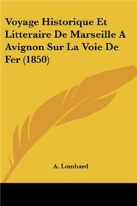 Voyage Historique Et Litteraire De Marseille A Avignon Sur La Voie De Fer (1850)