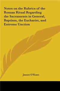 Notes on the Rubrics of the Roman Ritual Regarding the Sacraments in General, Baptism, the Eucharist, and Extreme Unction