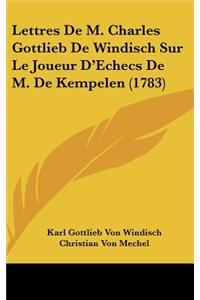 Lettres de M. Charles Gottlieb de Windisch Sur Le Joueur D'Echecs de M. de Kempelen (1783)
