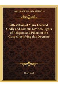 Attestation of Many Learned Godly and Famous Divines, Lights of Religion and Pillars of the Gospel Justifying this Doctrine