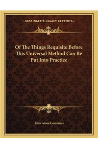 Of the Things Requisite Before This Universal Method Can Be Put Into Practice