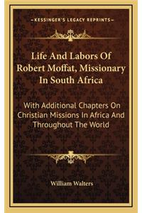 Life and Labors of Robert Moffat, Missionary in South Africa