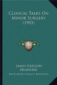 Clinical Talks on Minor Surgery (1903)