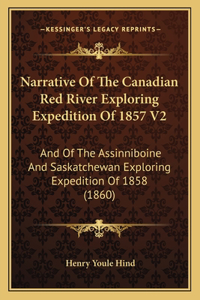 Narrative Of The Canadian Red River Exploring Expedition Of 1857 V2