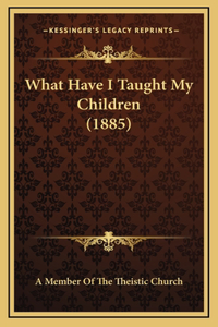 What Have I Taught My Children (1885)