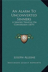 Alarm To Unconverted Sinners: A Serious Treatise On Conversion (1879)