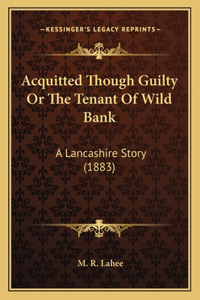 Acquitted Though Guilty Or The Tenant Of Wild Bank