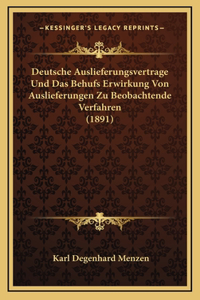 Deutsche Auslieferungsvertrage Und Das Behufs Erwirkung Von Auslieferungen Zu Beobachtende Verfahren (1891)