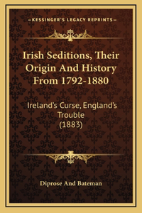 Irish Seditions, Their Origin And History From 1792-1880