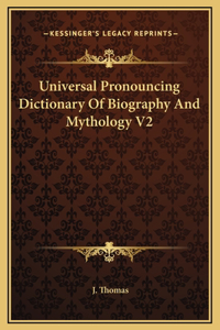 Universal Pronouncing Dictionary Of Biography And Mythology V2